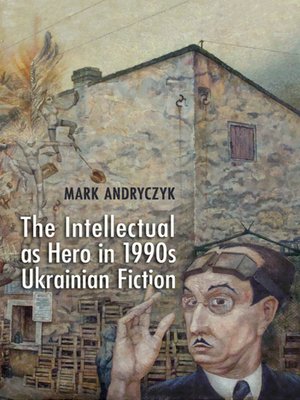 cover image of The Intellectual as Hero in 1990s Ukrainian Fiction